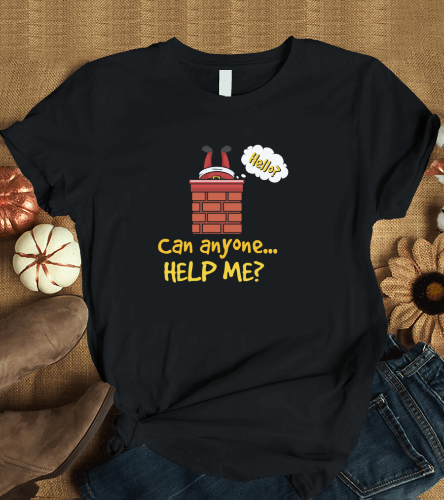 Can Anyone Help Me Santa Stuck in Chimney with Hello Speech Bubble T-Shirt