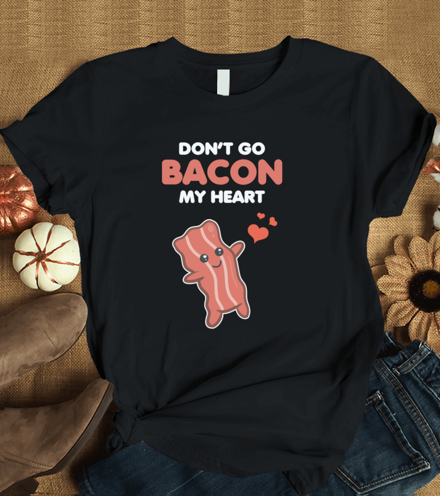 Don't Go Bacon My Heart Matching Couple Funny Romantic Pun T-Shirt