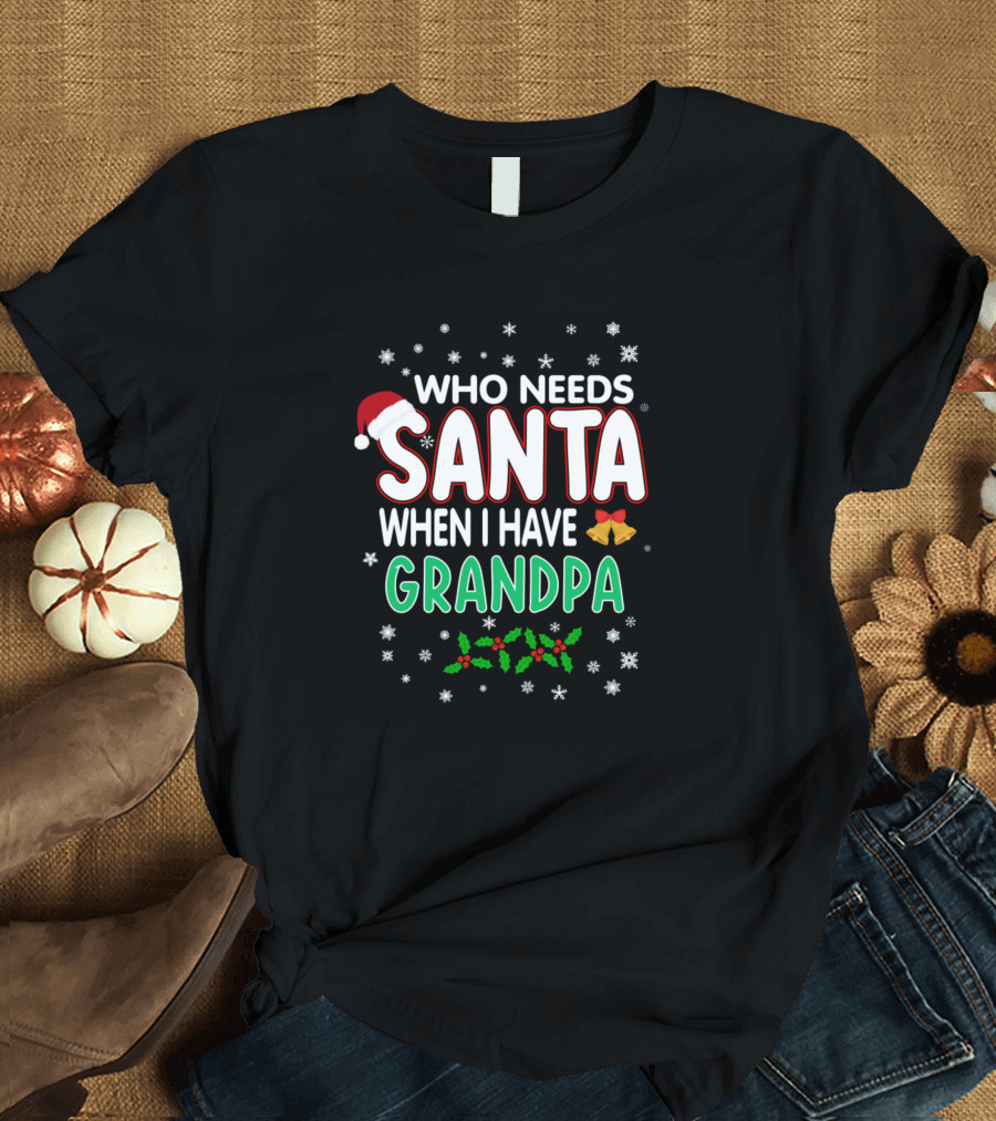 Who Needs Santa When I Have Grandpa Snowflakes Holly Berries Santa Hat Bow T-Shirt