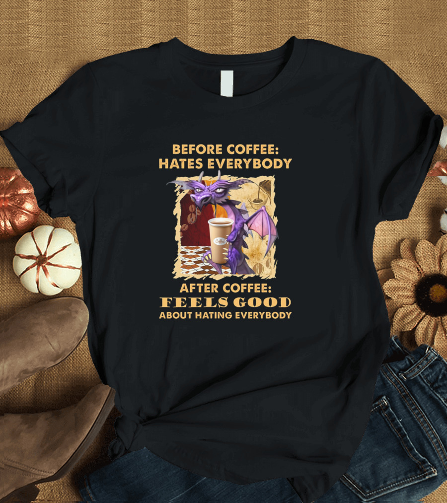 Before Coffee Hates Everybody After Coffee Feels Good About Hating Everybody Purple Dragon with Coffee Cup T-Shirt
