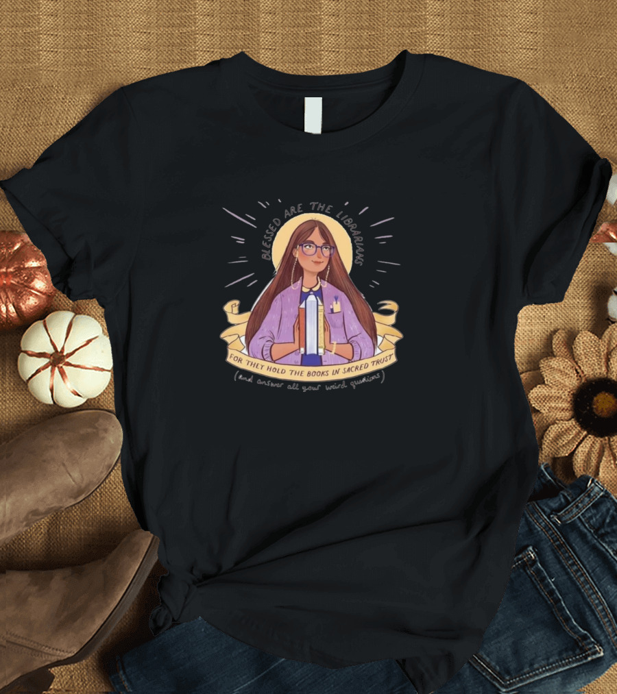 Blessed Are The Librarians For They Hold The Books In Sacred Trust T-Shirt