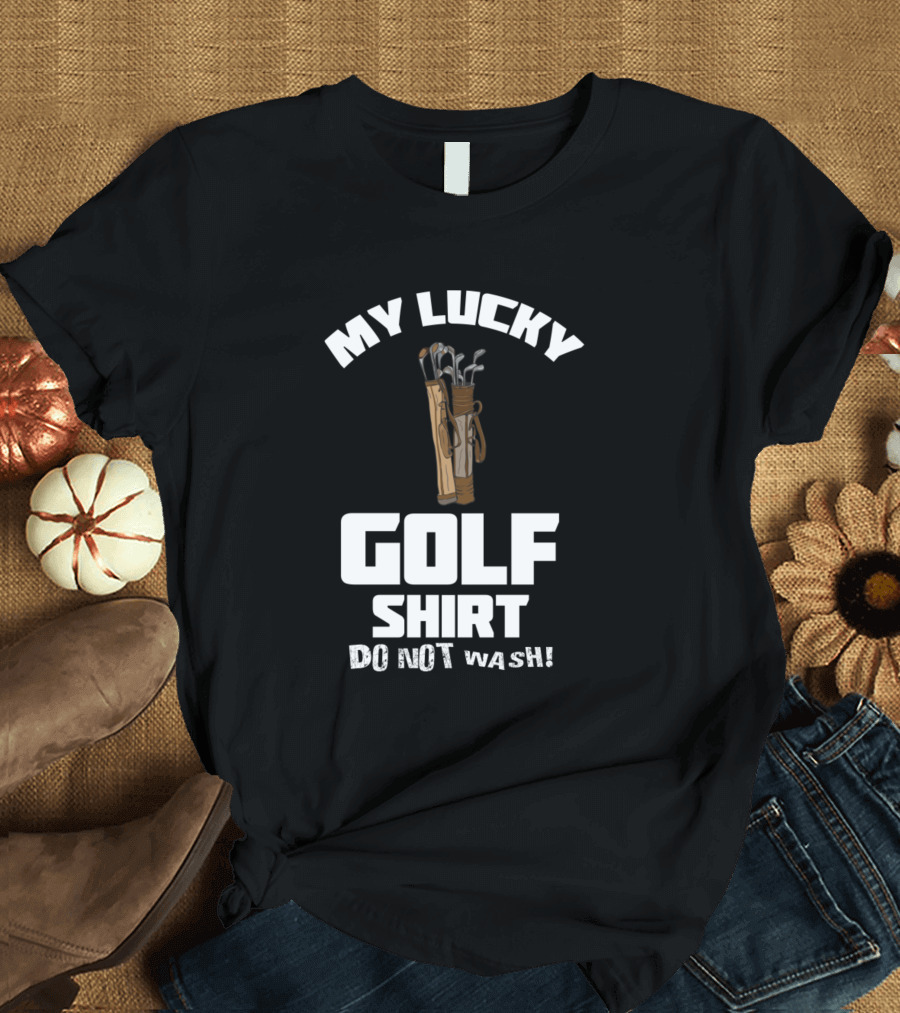 My Lucky Golf Shirt Do Not Wash T-Shirt