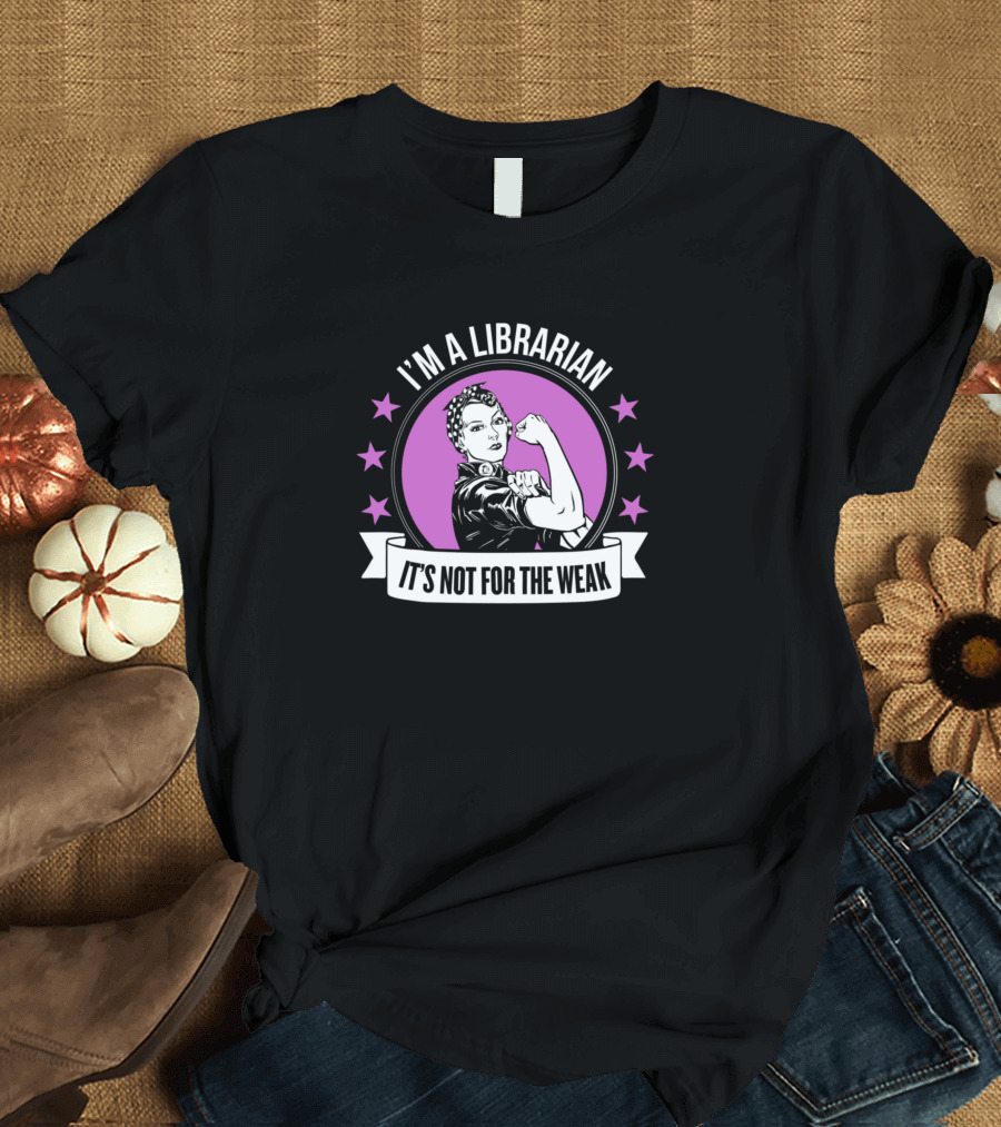I'm a Librarian It's Not For The Weak Retro Rosie Riveter T-Shirt