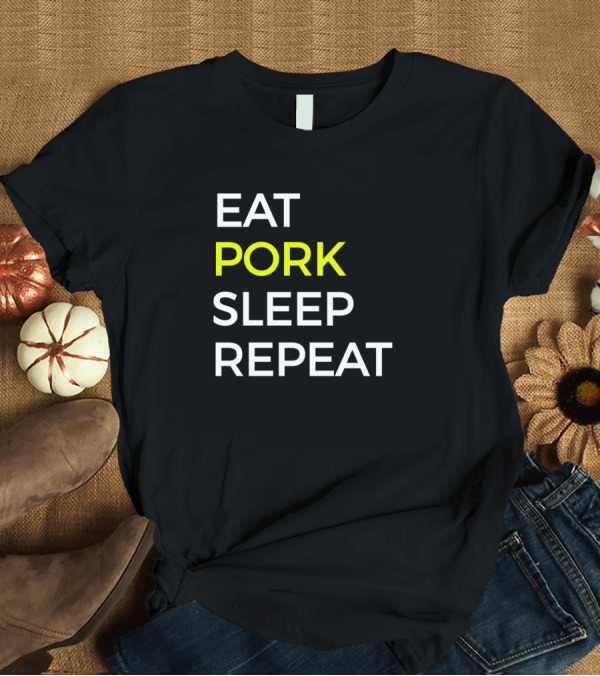 T-Shirt: EAT PORK SLEEP REPEAT T-Shirt EAT PORK SLEEP REPEAT T-Shirt