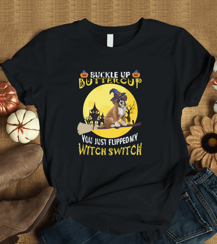 Buckle Up Buttercup You Just Flipped My Witch Switch Boxer Dog T-Shirt