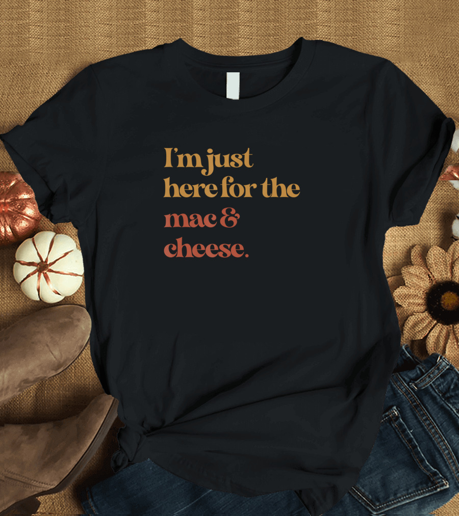 I'm Just Here for the Mac and Cheese T-Shirt