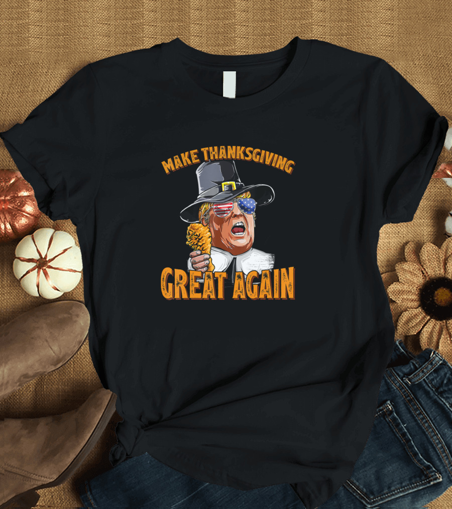 Make Thanksgiving Great Again Trump Turkey Pilgrim Hat Sunglasses T-Shirt