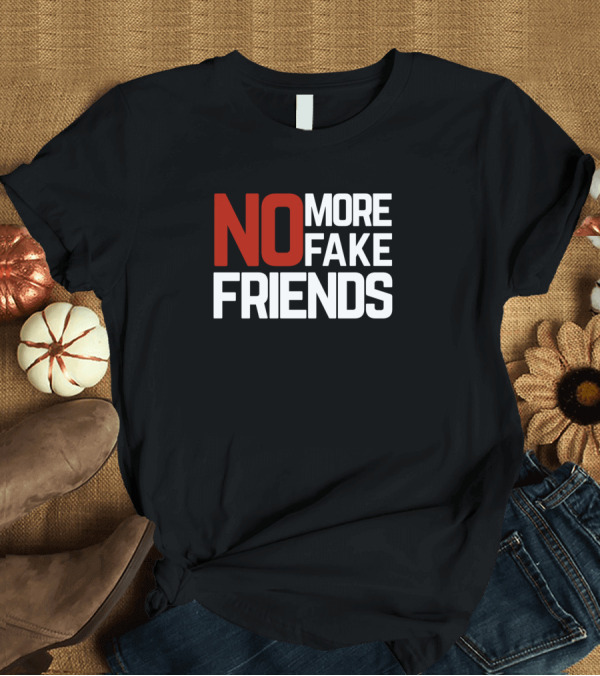 T-Shirt: NO MORE FAKE FRIENDS T-Shirt NO MORE FAKE FRIENDS T-Shirt
