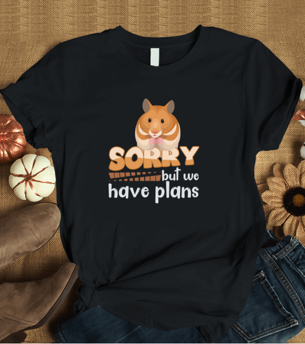 T-Shirt: Sorry But We Have Plans Hamster Lover T-Shirt Sorry But We Have Plans Hamster Lover T-Shirt