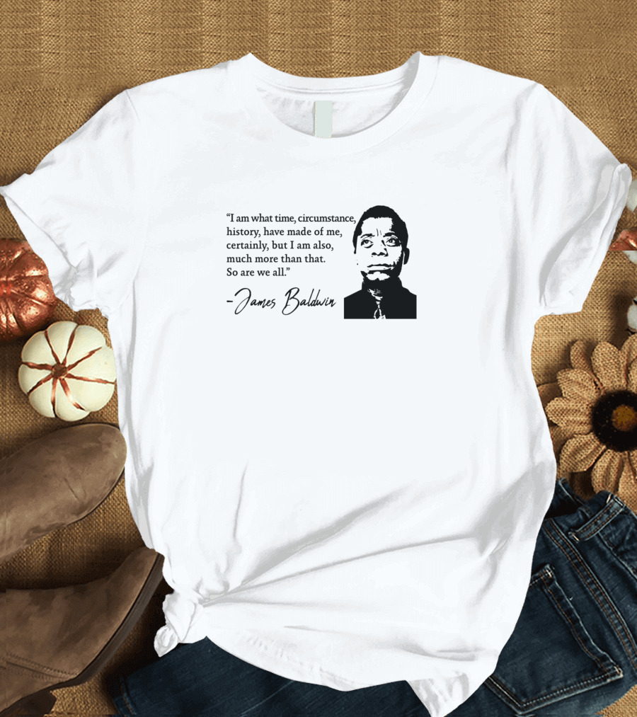 James Baldwin I Am What Time Circumstance History Have Made of Me T-Shirt