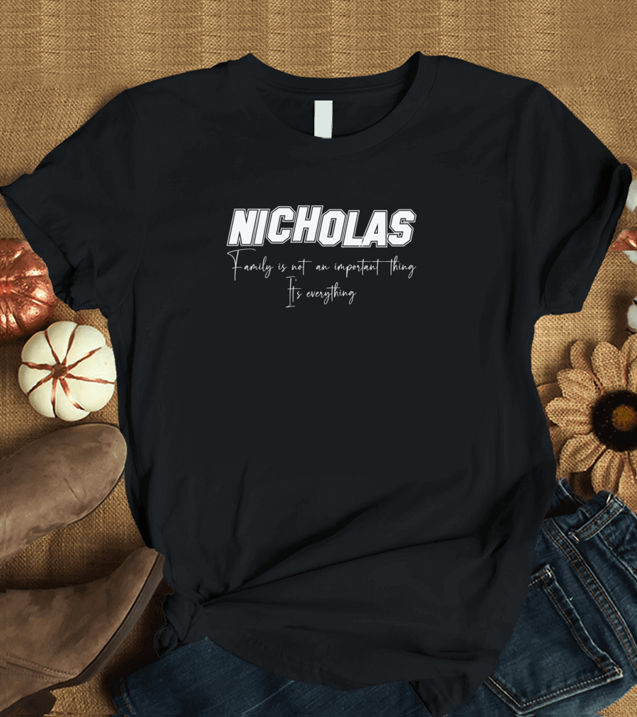NICHOLAS Family Is Not An Important Thing It's Everything T-Shirt