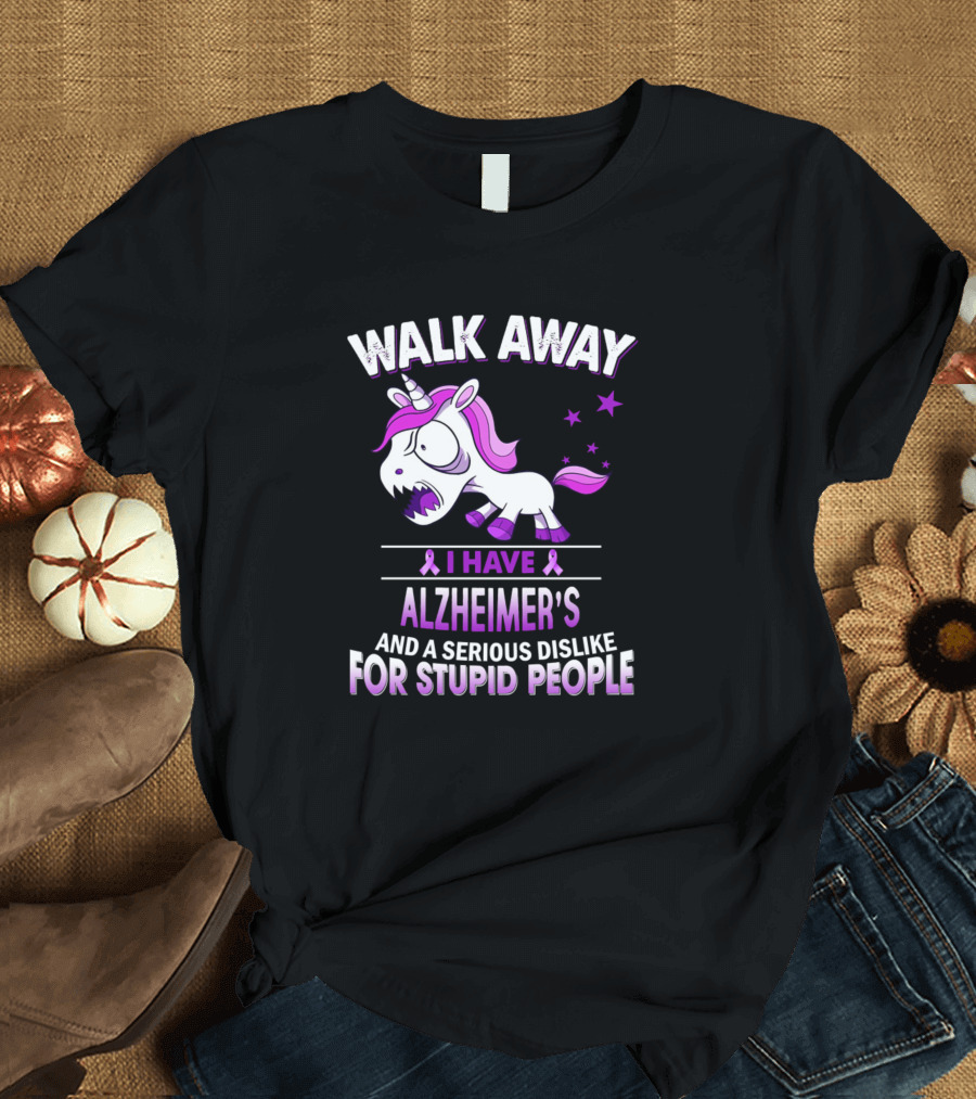 Walk Away I Have Alzheimer's and a Serious Dislike for Stupid People Grumpy Unicorn T-Shirt