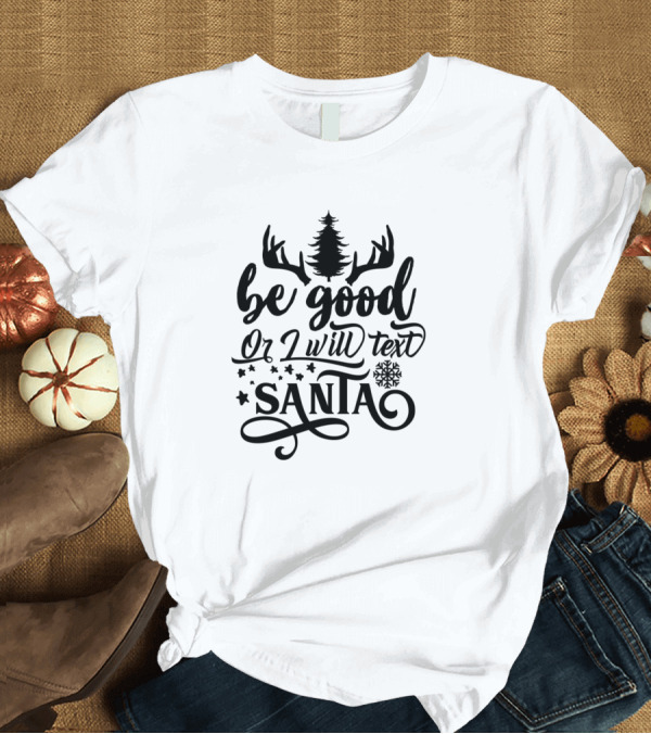 T-Shirt: Be Good Or I Will Text Santa Reindeer Antlers Snowflakes Christmas Tree T-Shirt Be Good Or I Will Text Santa Reindeer Antlers Snowflakes Christmas Tree T-Shirt