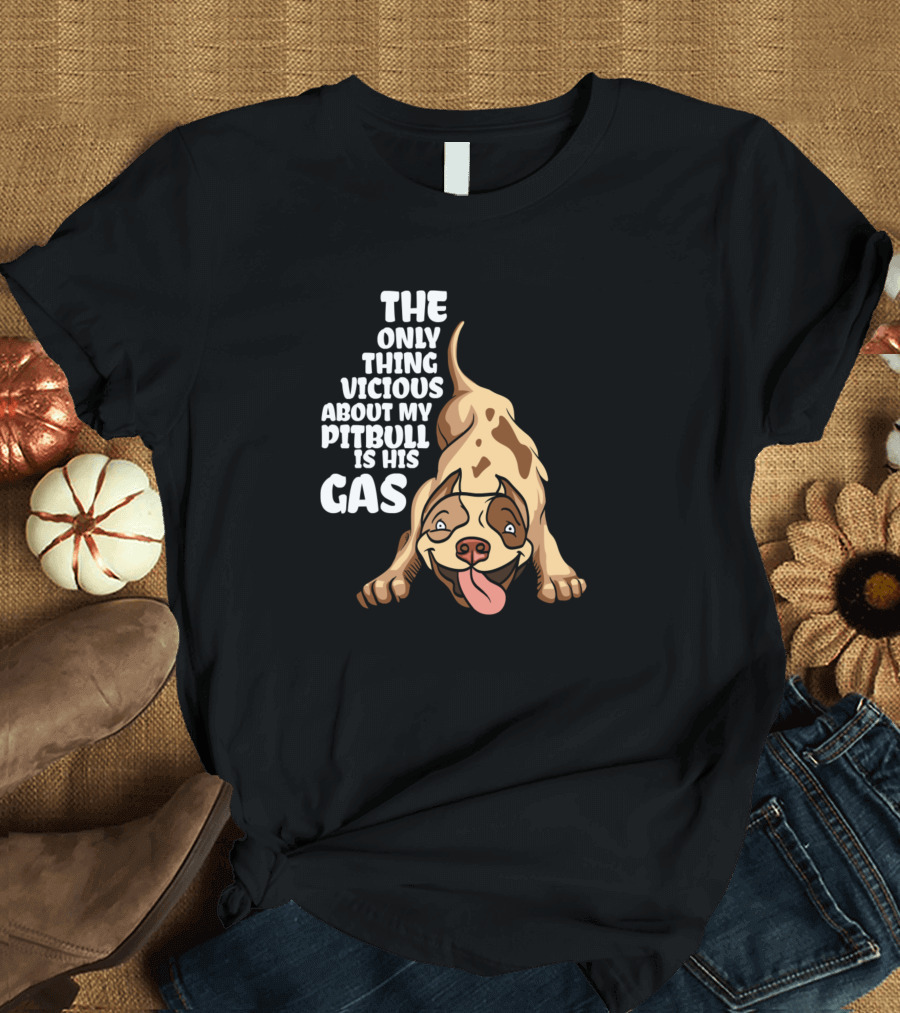 The Only Thing Vicious About My Pitbull Is His Gas T-Shirt