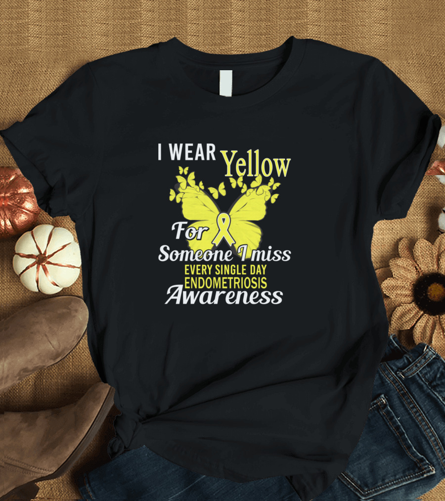 I Wear Yellow for Someone I Miss Every Single Day Endometriosis Awareness T-Shirt