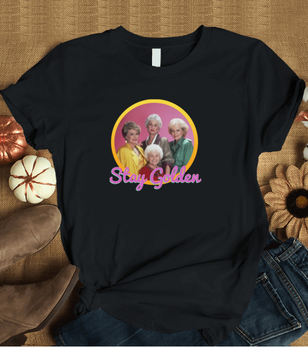 T-Shirt: Stay Golden Girls Iconic TV Show Cast T-Shirt Stay Golden Girls Iconic TV Show Cast T-Shirt