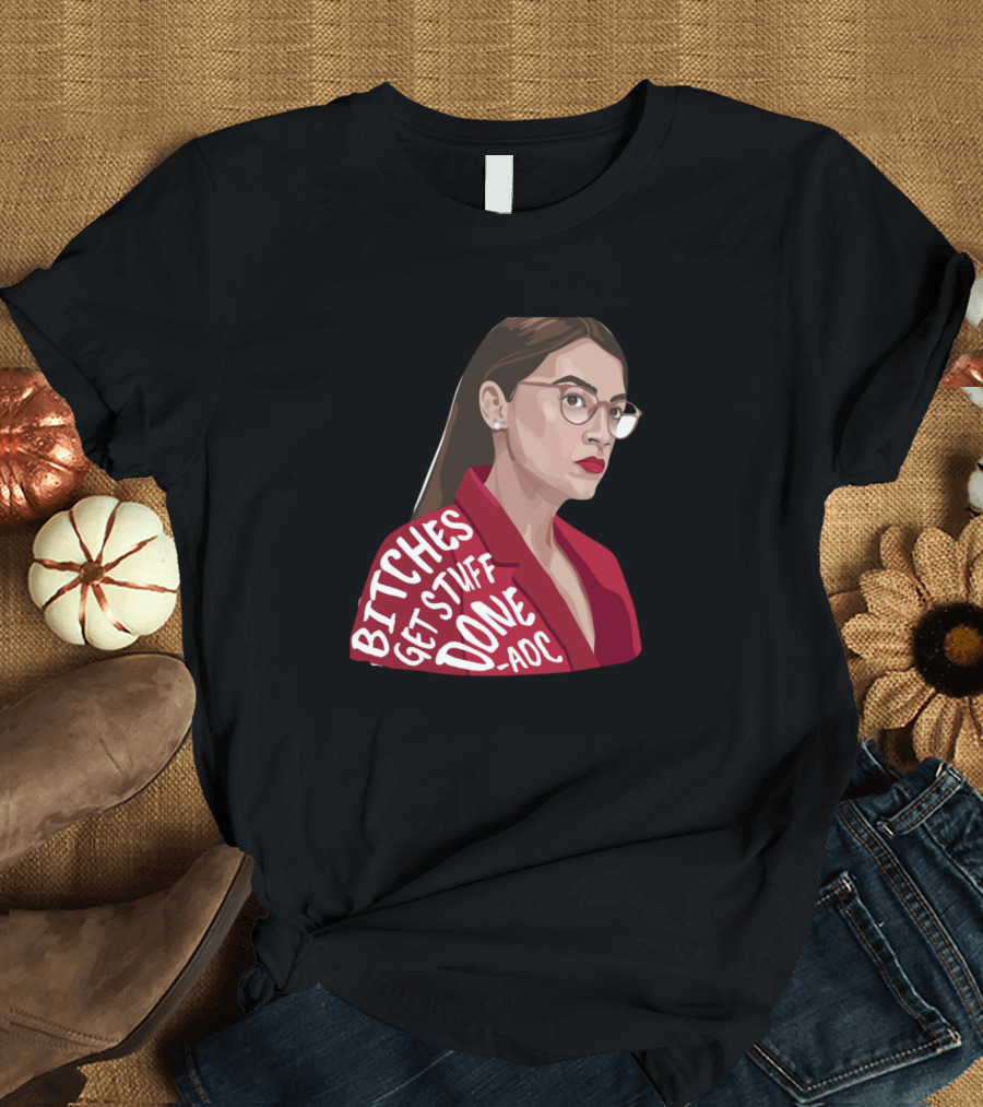 Bitches Get Stuff Done AOC T-Shirt
