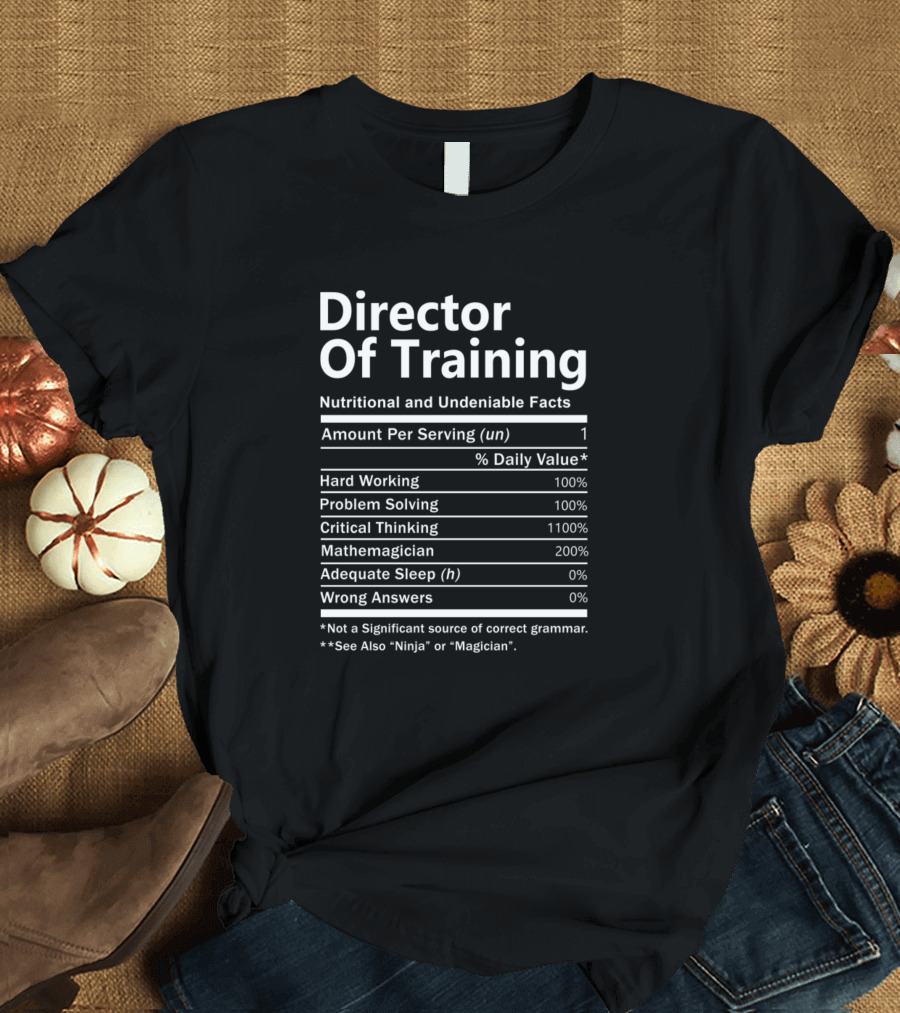 Director Of Training Nutritional and Undeniable Facts Hard Working Problem Solving Critical Thinking Mathemagician Adequate Sleep Wrong Answers T-Shir