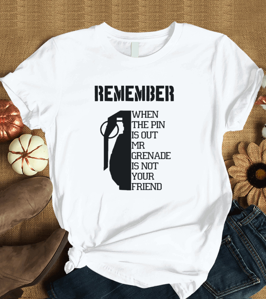 Remember When The Pin Is Out Mr Grenade Is Not Your Friend T-Shirt