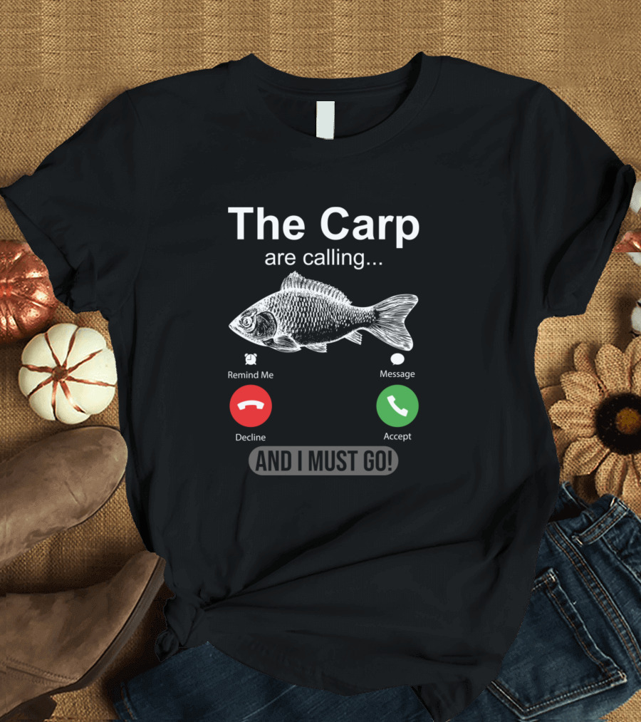 The Carp Are Calling And I Must Go Carp Fish Remind Message Decline Accept T-Shirt