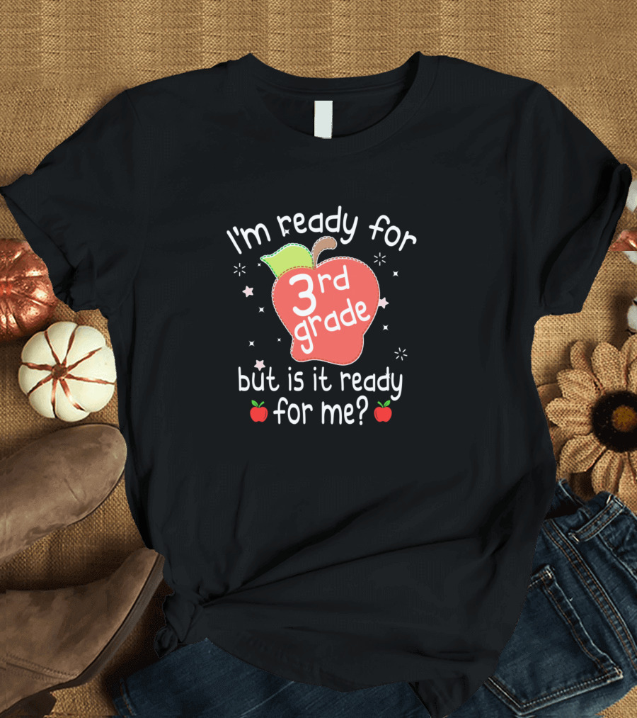 I'm Ready for 3rd Grade But Is It Ready for Me? T-Shirt