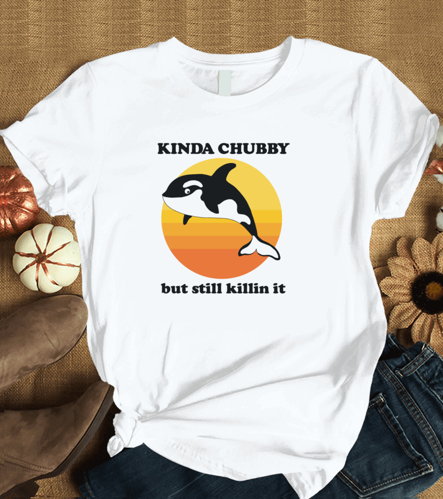 Kinda Chubby But Still Killin It Orca Sunset T-Shirt