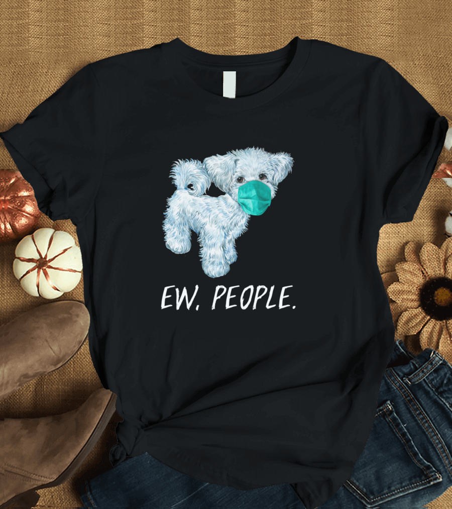 Maltese Dog Wearing A Face Mask Ew People T-Shirt
