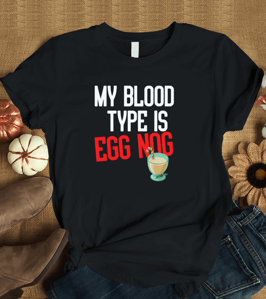 MY BLOOD TYPE IS EGG NOG with Holiday Eggnog Glass and Candy Cane T-Shirt