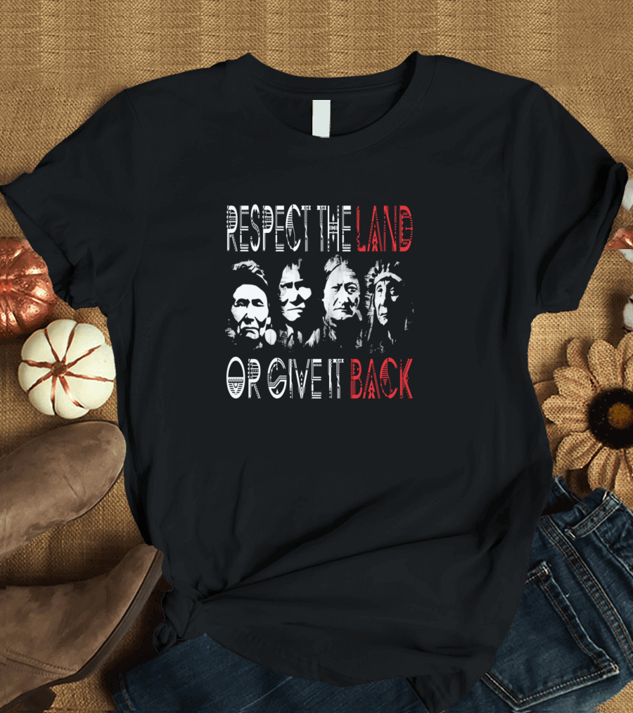 Respect The Land Or Give It Back Native American Leaders T-Shirt