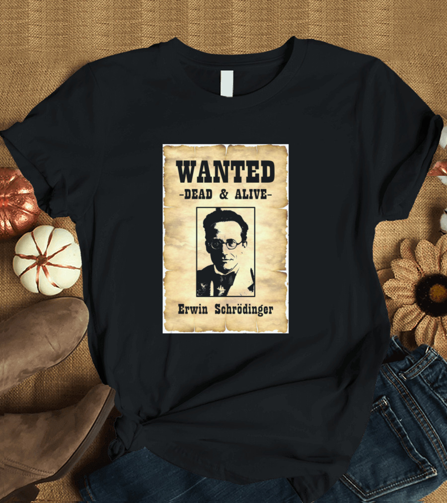 Wanted Dead And Alive Erwin Schrödinger T-Shirt