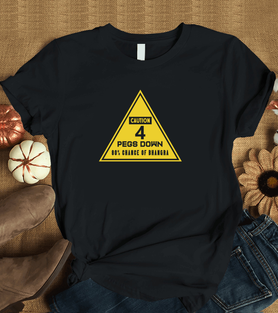 Caution 4 Pegs Down 80% Chance of Bhangra T-Shirt