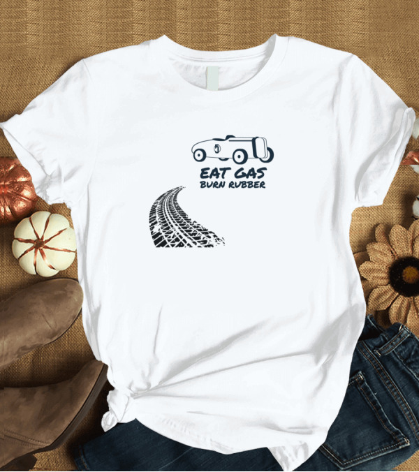 T-Shirt: Eat Gas Burn Rubber Car and Tire Track T-Shirt Eat Gas Burn Rubber Car and Tire Track T-Shirt