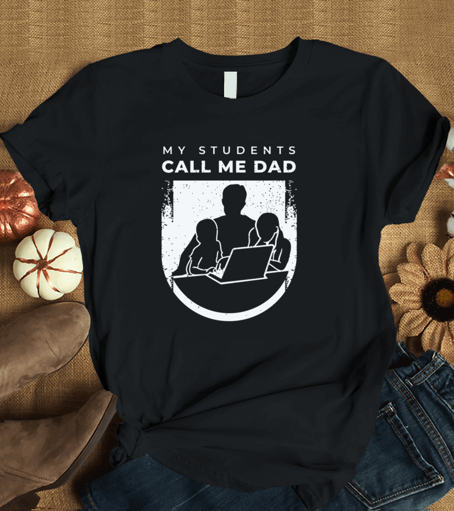 My Students Call Me Dad Homeschooling Outfit For Virtual Teacher Parents T-Shirt