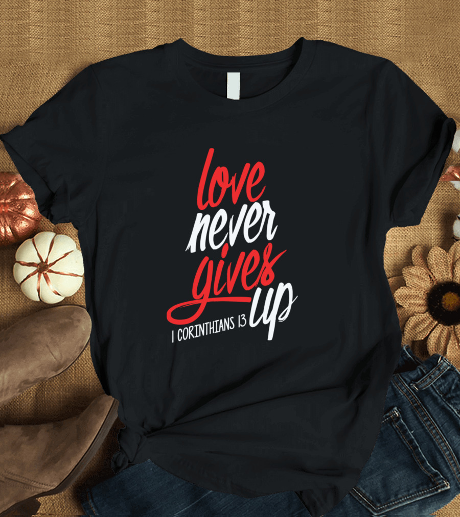 Love Never Gives Up I Corinthians 13 T-Shirt