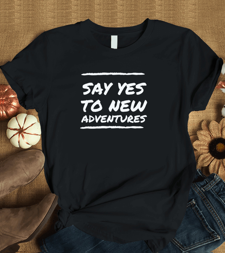 Say Yes to New Adventures Bold Inspirational Typography T-Shirt