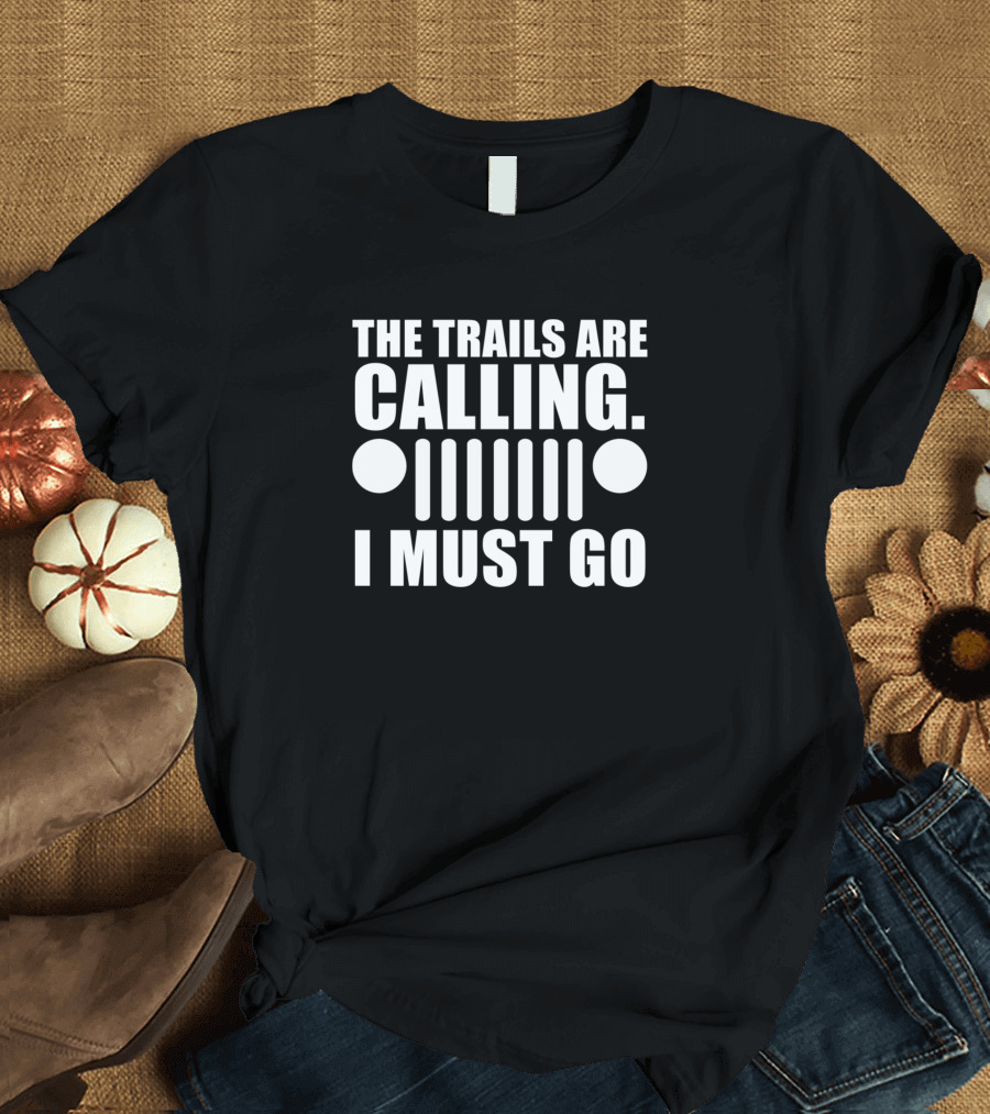 The Trails Are Calling I Must Go Jeep Grille T-Shirt