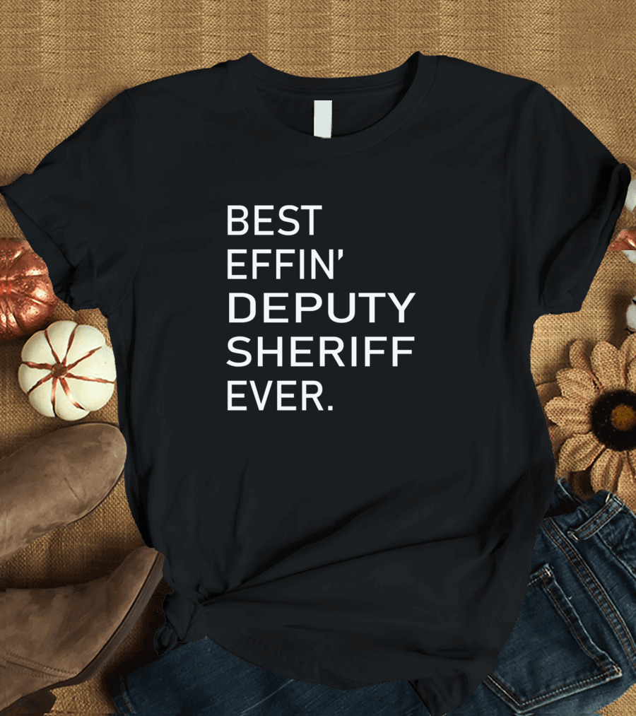 Best Effing Deputy Sheriff Ever T-Shirt