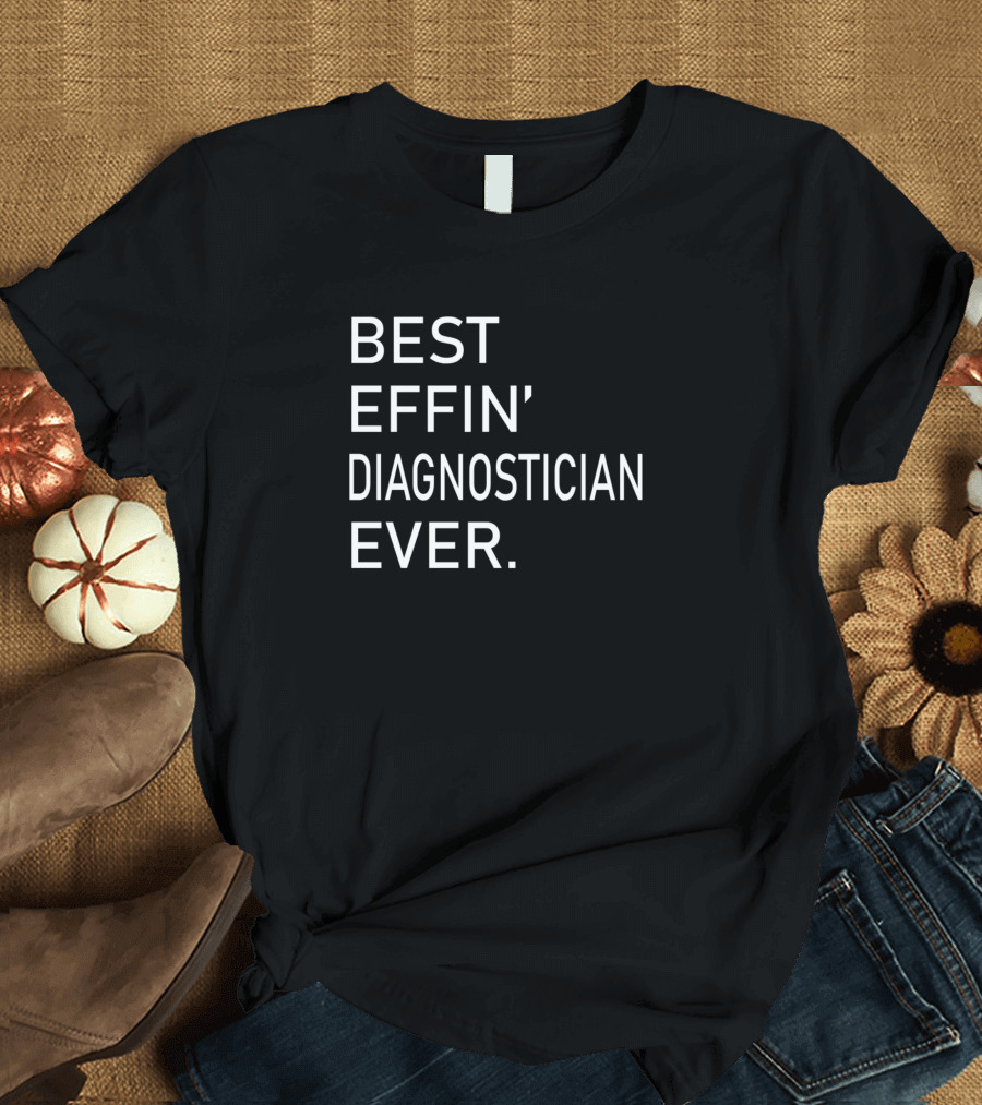BEST EFFIN' DIAGNOSTICIAN EVER T-Shirt