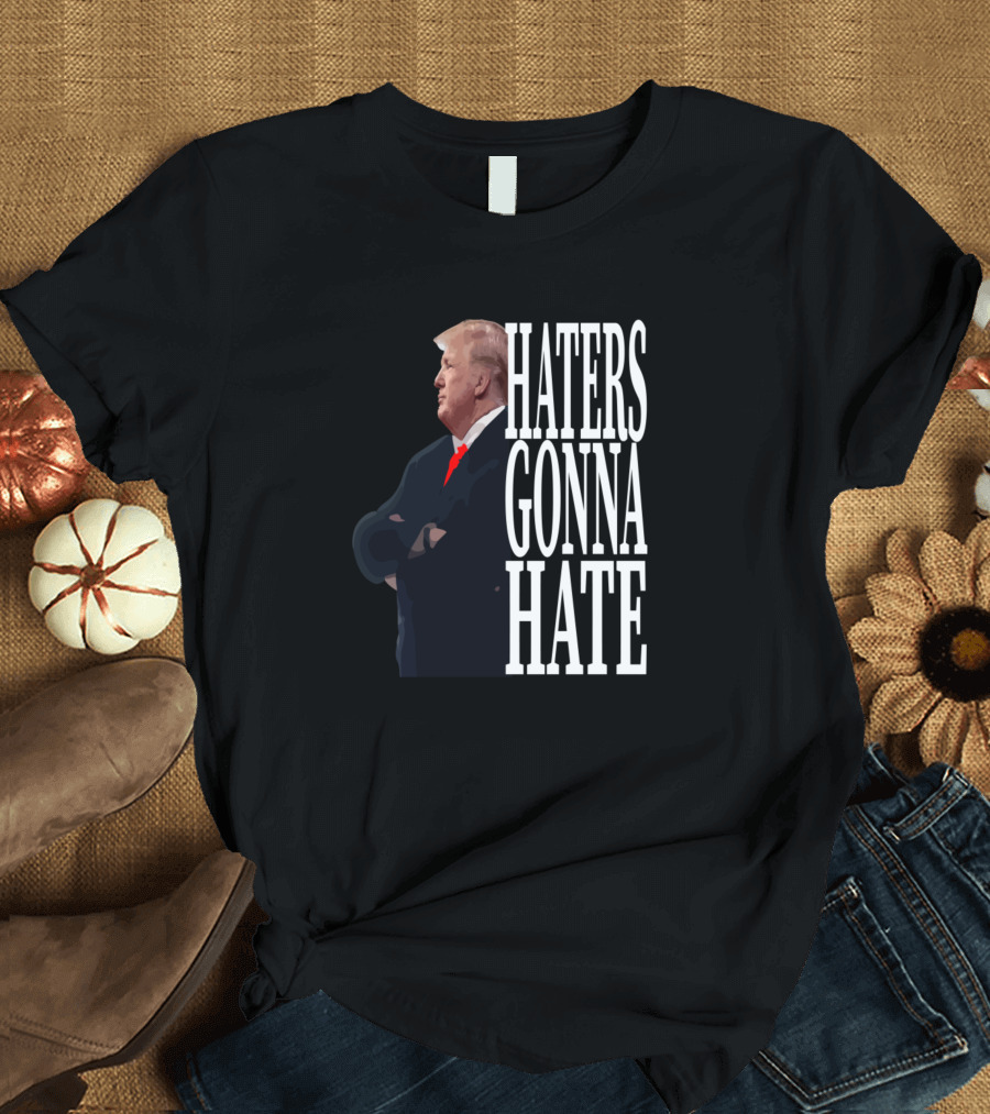 Donald Trump Haters Gonna Hate T-Shirt
