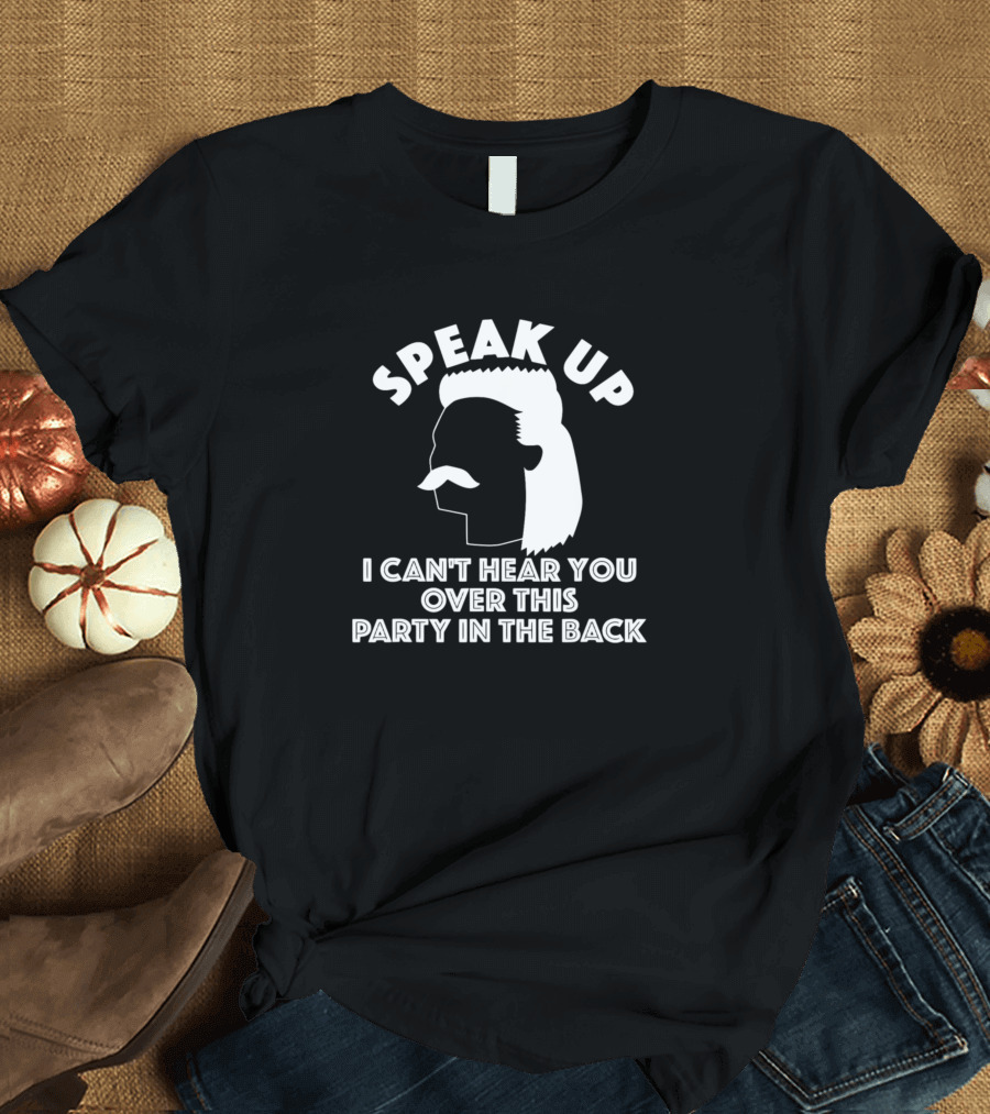 Speak Up I Can't Hear You Over This Party in the Back Funny Redneck Mullet T-Shirt
