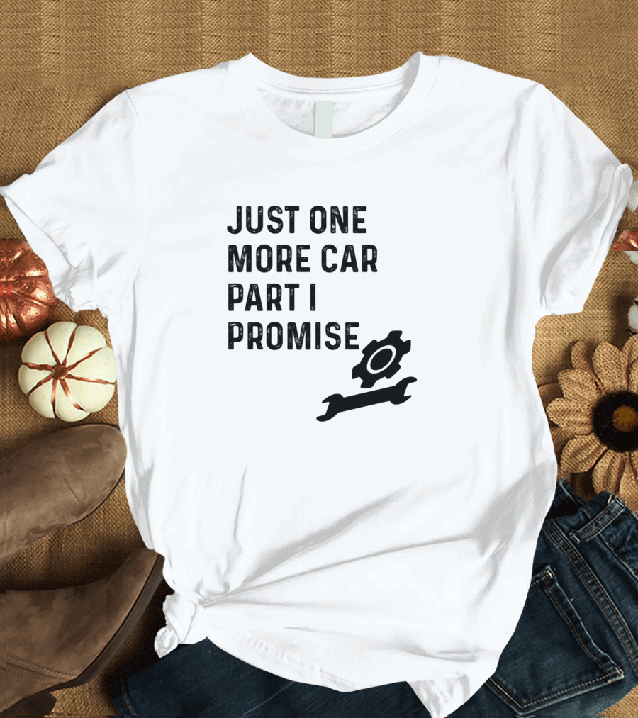 Just One More Car Part I Promise Wrench Gear T-Shirt