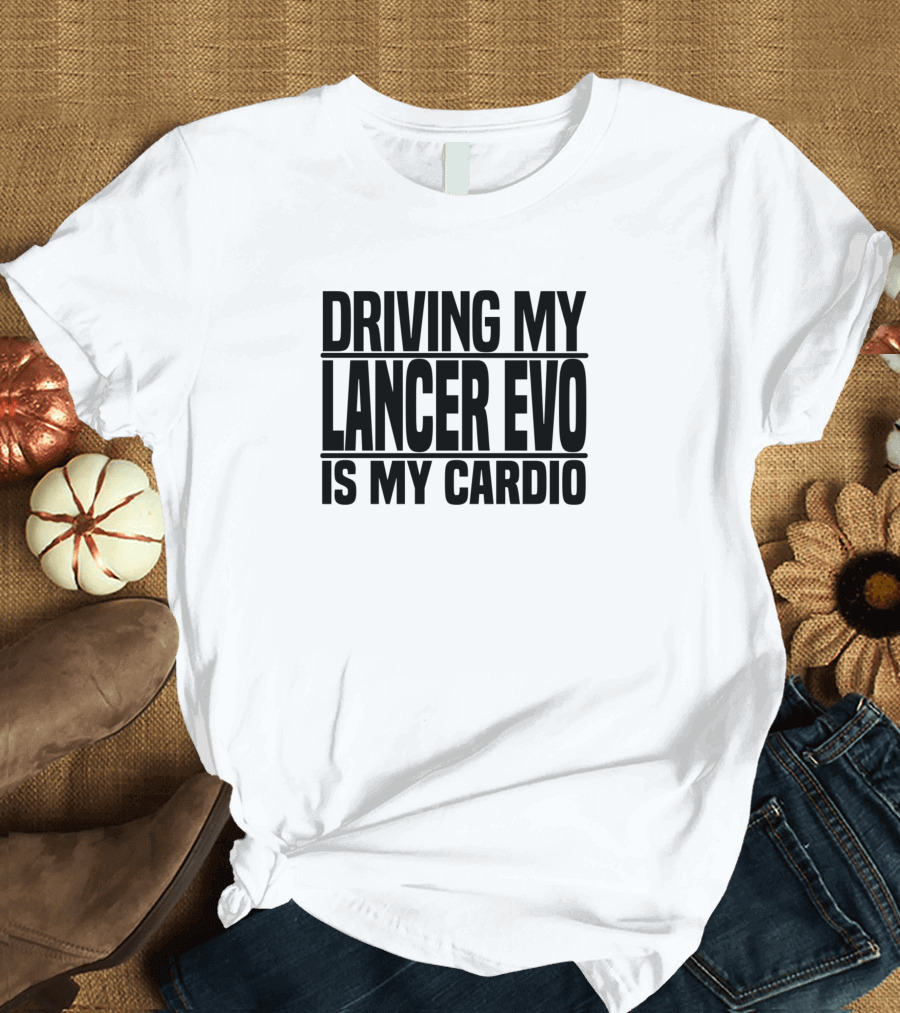 Driving My Lancer Evo Is My Cardio Fan Enthusiast T-Shirt
