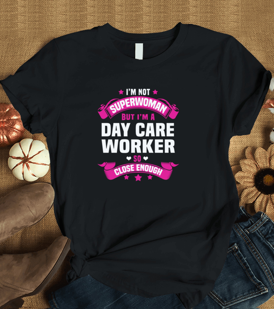 I'm Not Superwoman But I'm a Day Care Worker So Close Enough T-Shirt