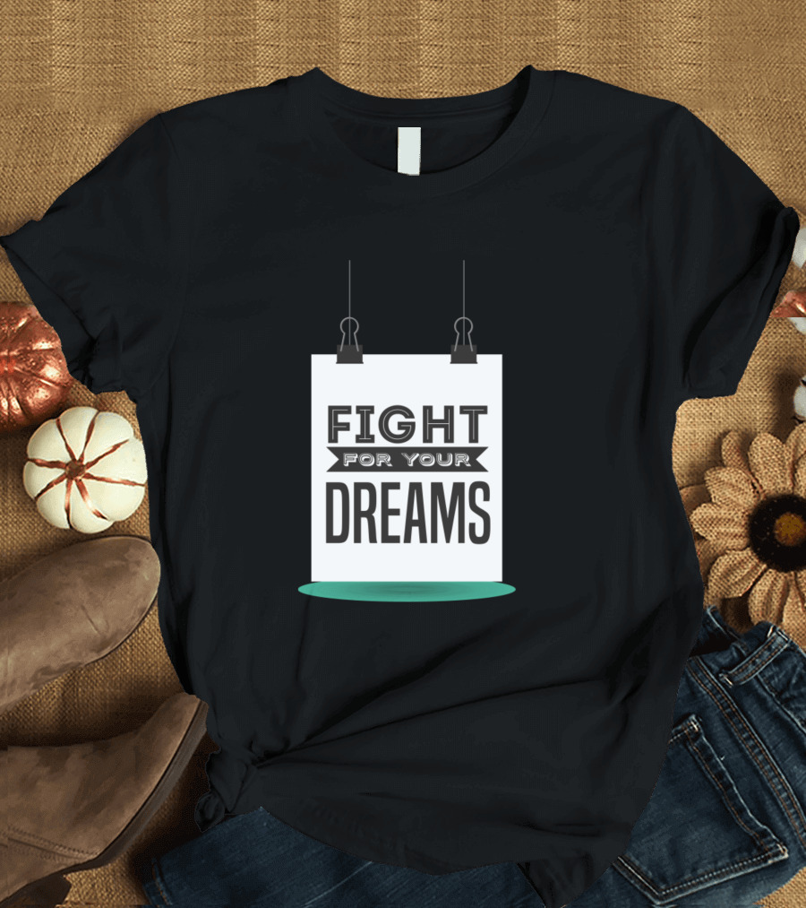 Fight For Your Dreams Motivational T-Shirt