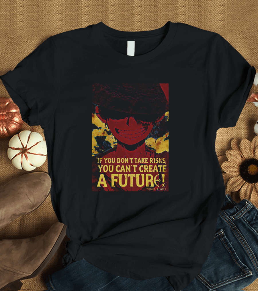 Monkey D Luffy If You Don't Take Risks You Can't Create a Future T-Shirt