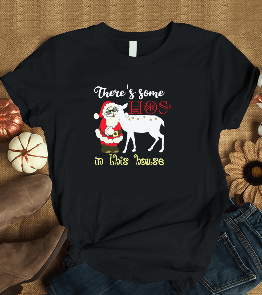 There's Some Hos in This House Santa Reindeer Christmas Fun T-Shirt