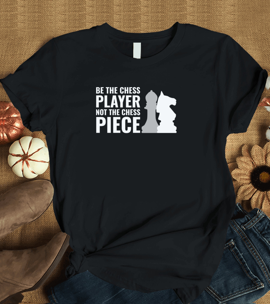 Be The Chess Player Not The Chess Piece Knight and Bishop Strategy T-Shirt