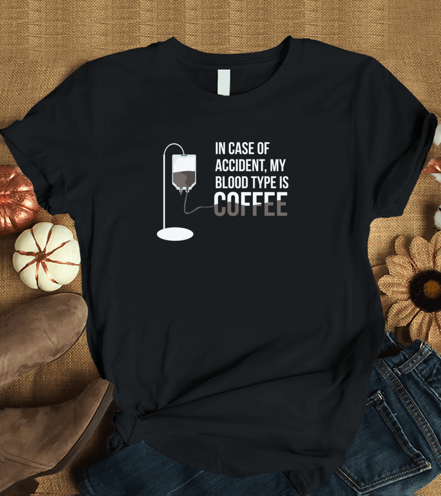 In Case Of Accident My Blood Type Is Coffee IV Drip Humor T-Shirt
