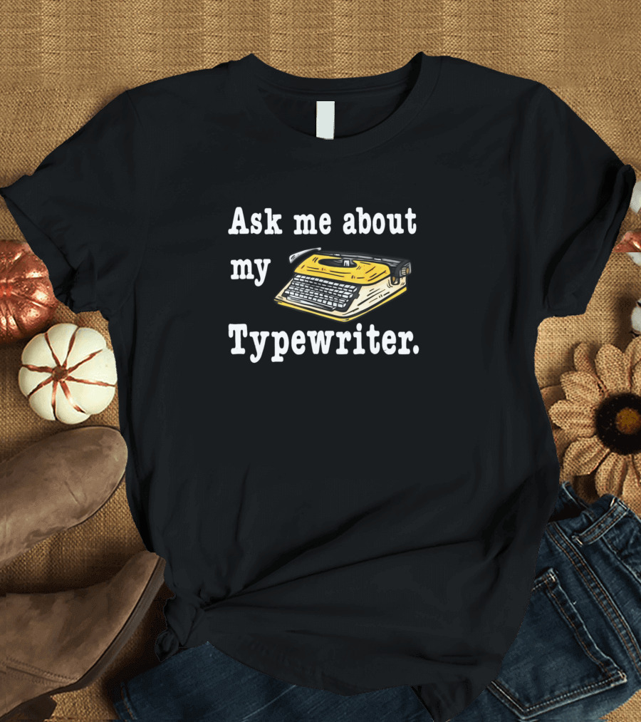 Ask Me About My Typewriter Retro Writing Machine Enthusiasts T-Shirt
