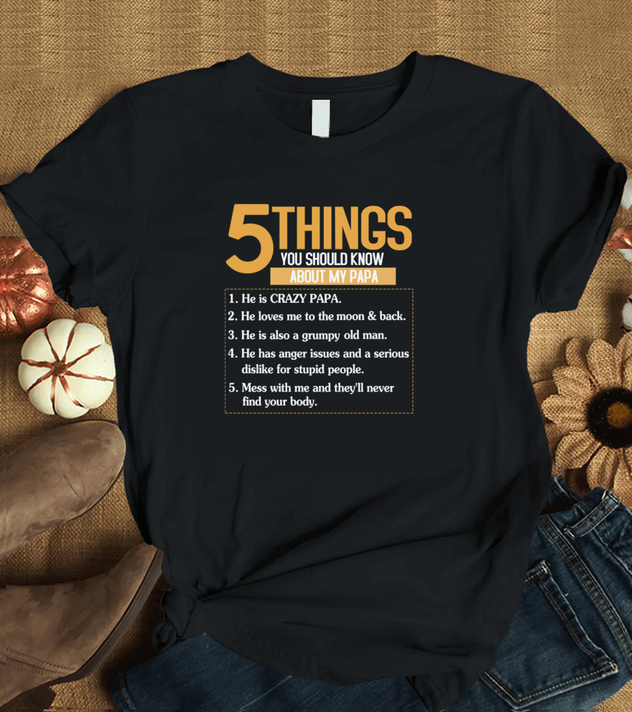 5 Things You Should Know About My Papa Crazy Love Moon Back Grumpy Anger Issues Mess With Me T-Shirt